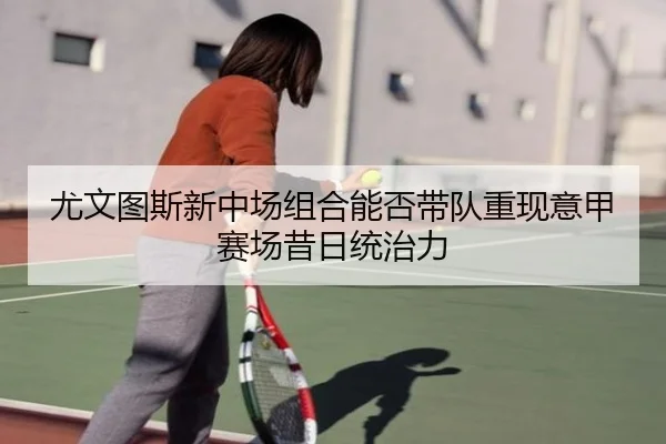 尤文图斯新中场组合能否带队重现意甲赛场昔日统治力