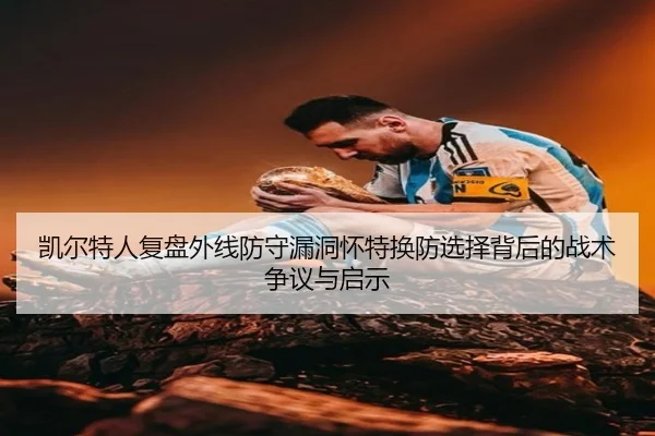 凯尔特人复盘外线防守漏洞怀特换防选择背后的战术争议与启示